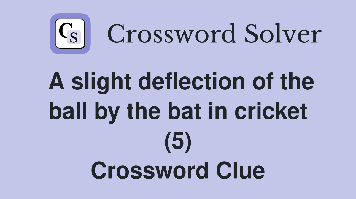 A slight deflection of the ball by the bat in cricket (5) Crossword
